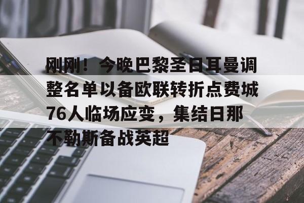 刚刚！今晚巴黎圣日耳曼调整名单以备欧联转折点费城76人临场应变，集结日那不勒斯备战英超的简单介绍-华体会在线入口